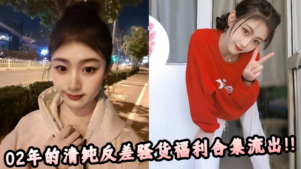 02年的清纯反差骚货福利合集流出！！